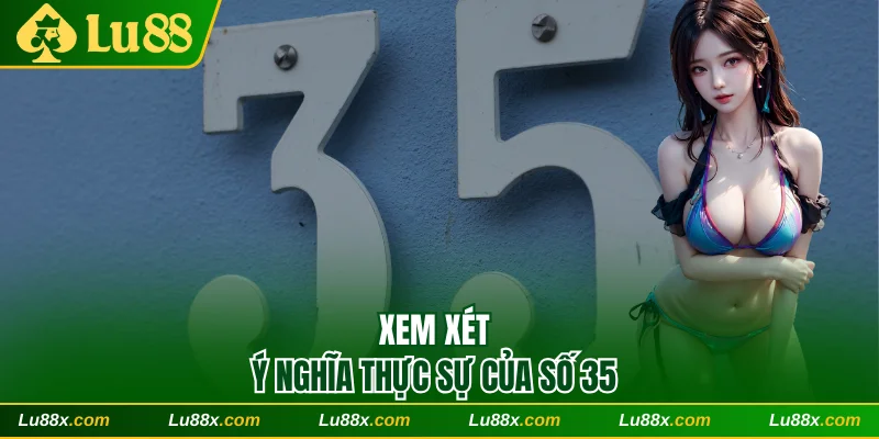 Xem xét ý nghĩa thực sự của số 35